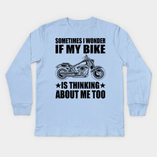 Cool Motorcycle Design,SOMETIMES I WONDER IF MY BIKE IS THINKING ABOUT ME TOO Kids Long Sleeve T-Shirt